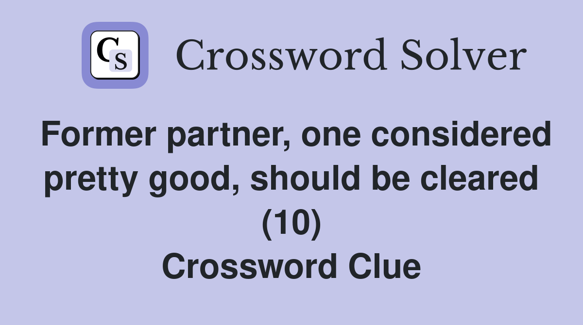 Former partner, one considered pretty good, should be cleared (10